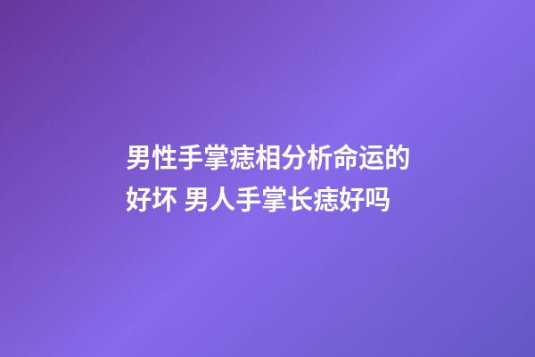 男性手掌痣相分析命运的好坏 男人手掌长痣好吗